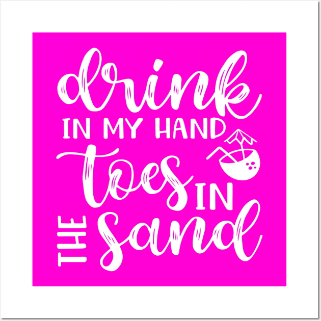 Drink In My Hand Toes In The Sand Beach Alcohol Cruise Vacation Wall Art by GlimmerDesigns